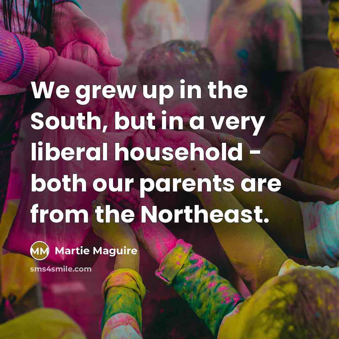 “We grew up in the South, but in a very…” quote by Martie Maguire