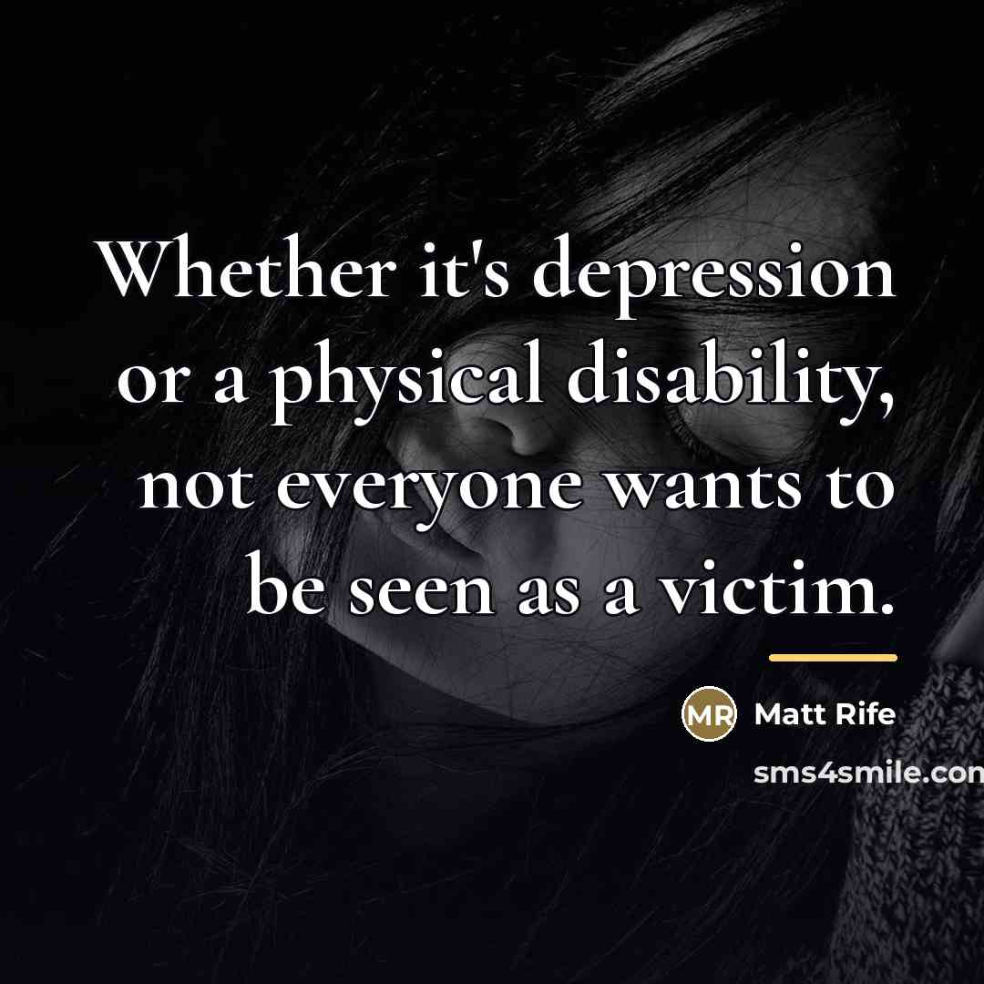 “Whether it's depression or a physical disability, not everyone wants…” quote by Matt Rife