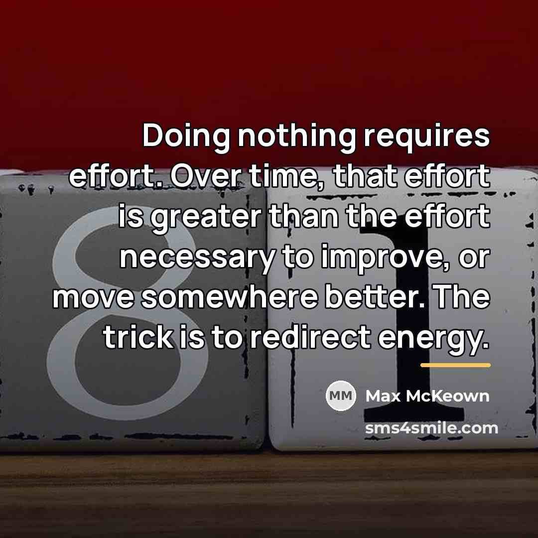 “Doing nothing requires effort. Over time, that effort is greater…” quote by Max McKeown