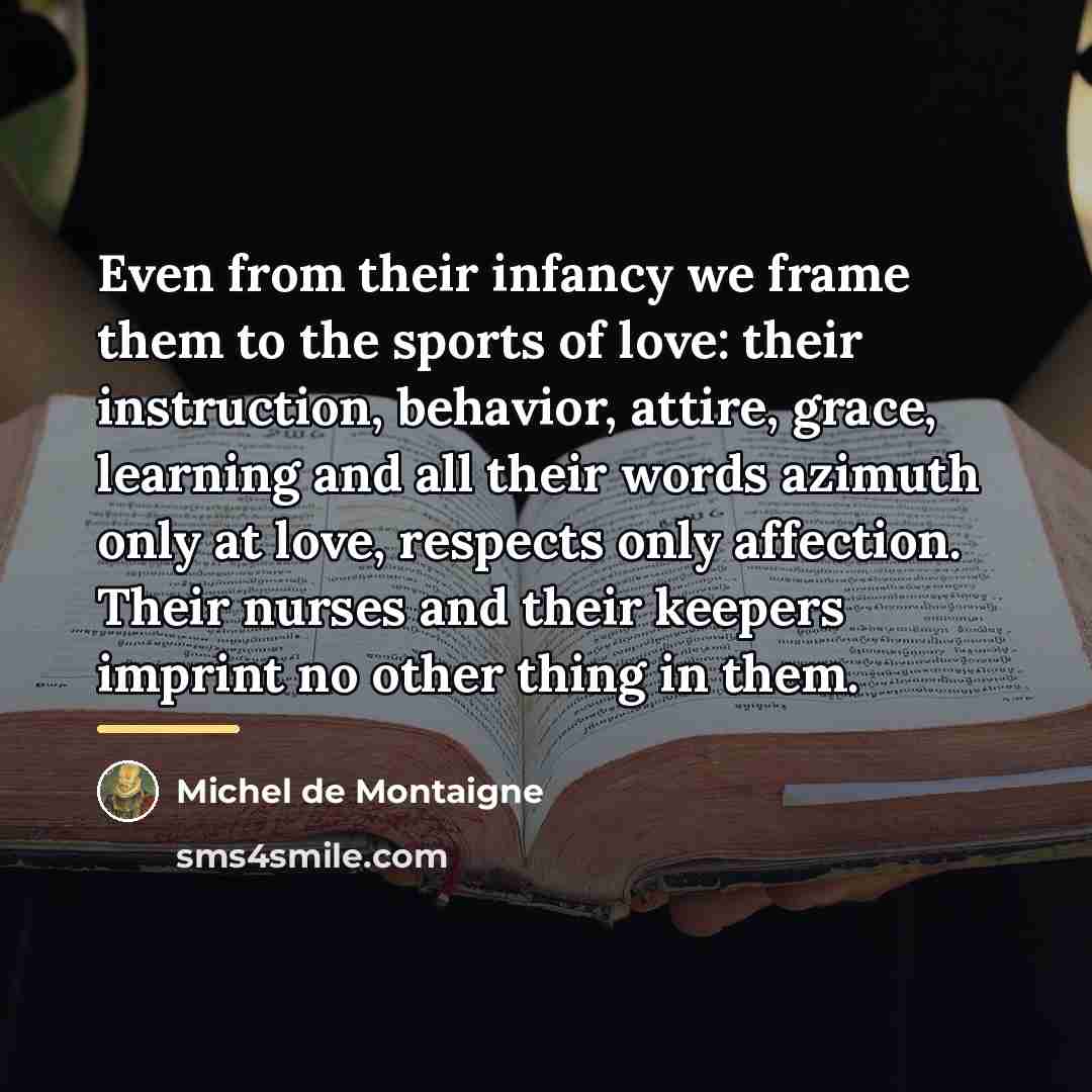 “Even from their infancy we frame them to the sports…” quote by Michel de Montaigne