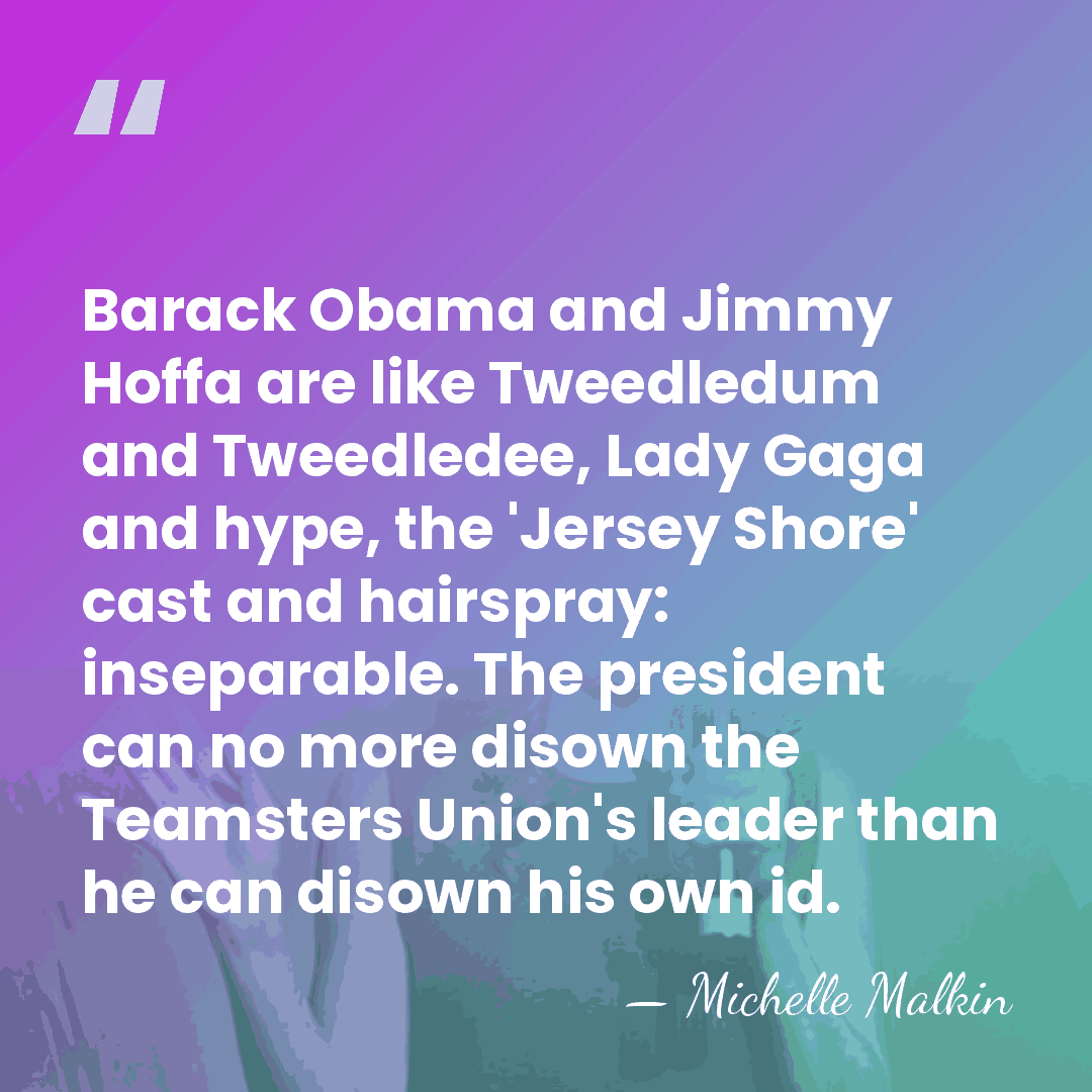 Barack Obama and Jimmy Hoffa are like Tweedledum and Tweedledee, Lady Gaga&hellip; - Michelle Malkin