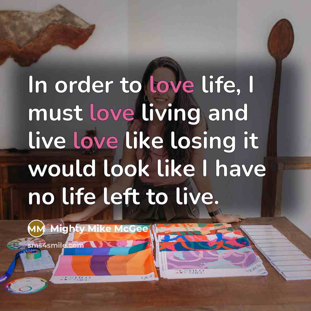 “In order to love life, I must love living and live love like losing it would look like I have no life left to live.” quote by Mighty Mike McGee