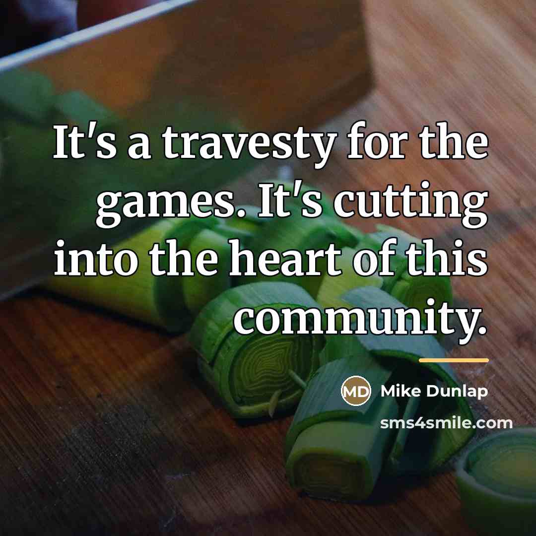 “It's a travesty for the games. It's cutting into the…” quote by Mike Dunlap
