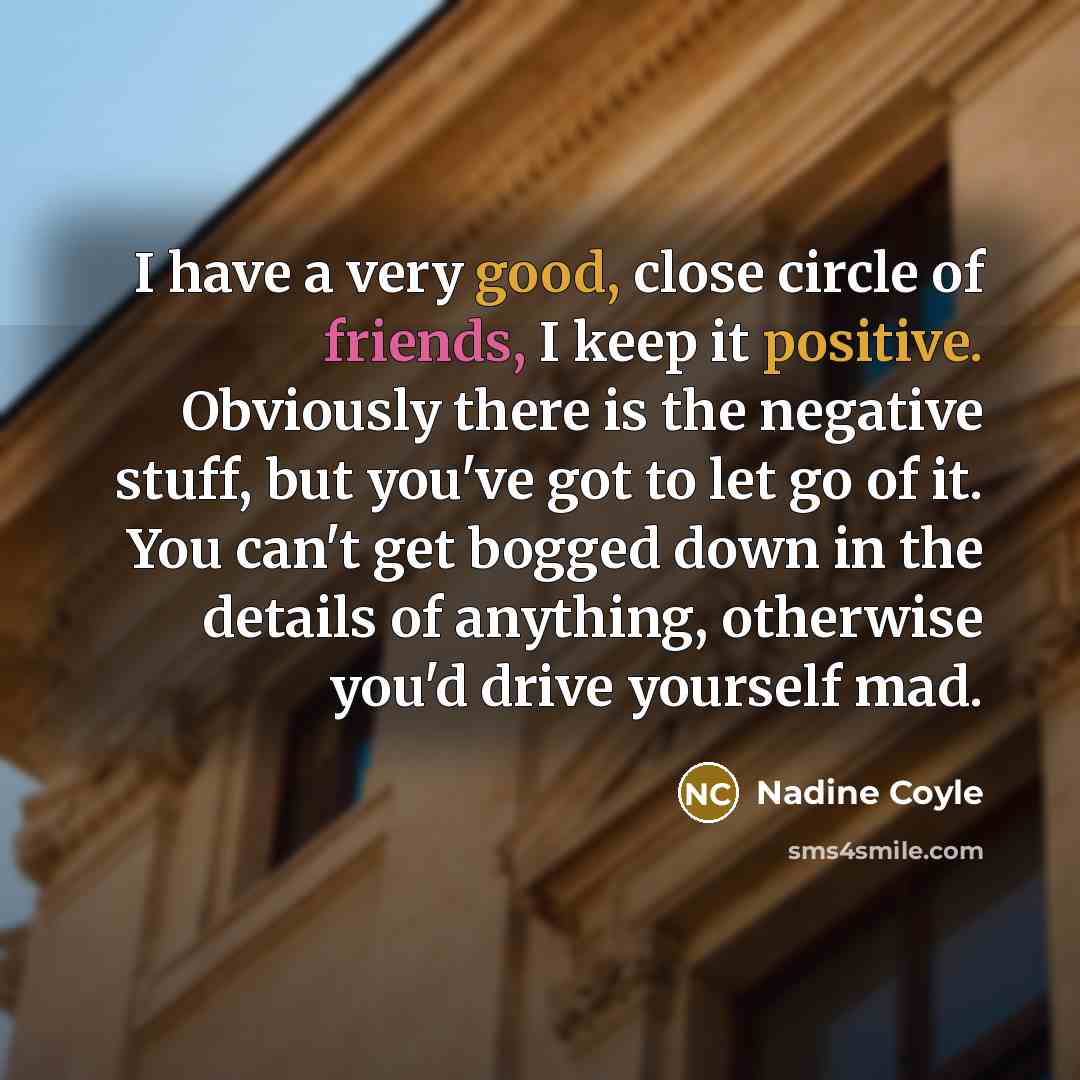“I have a very good, close circle of friends, I…” quote by Nadine Coyle