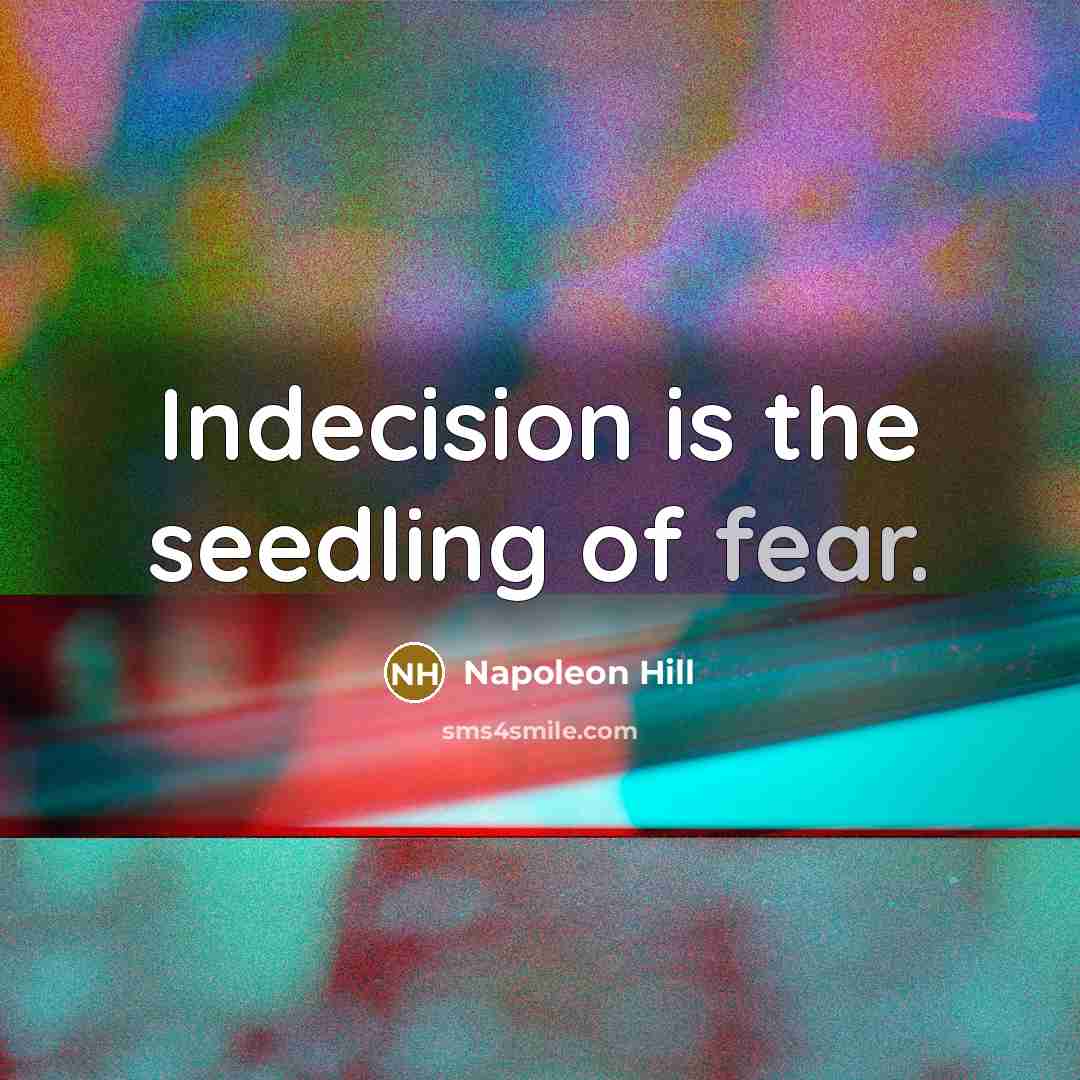 “Indecision is the seedling of fear.…” quote by Napoleon Hill