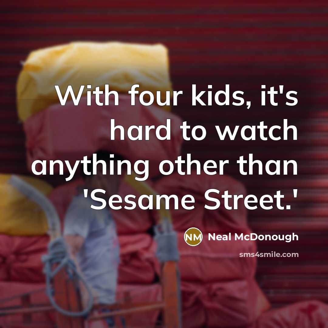 “With four kids, it's hard to watch anything other than…” quote by Neal McDonough