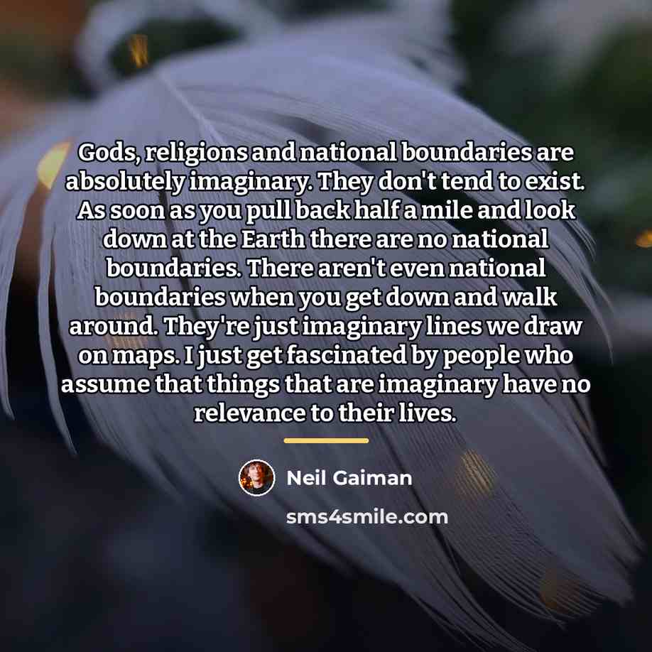 “Gods, religions and national boundaries are absolutely imaginary. They don't…” quote by Neil Gaiman