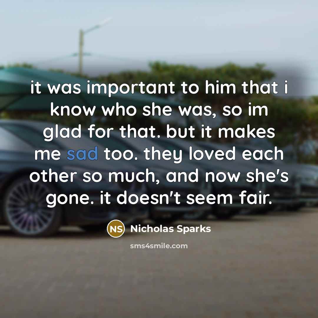 “it was important to him that i know who she…” quote by Nicholas Sparks