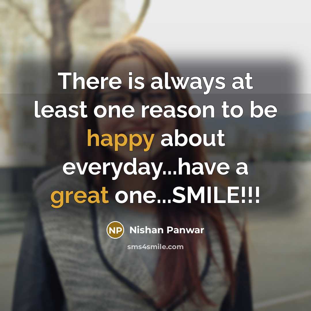 “There is always at least one reason to be happy about everyday...have a great one...SMILE!!!” quote by Nishan Panwar