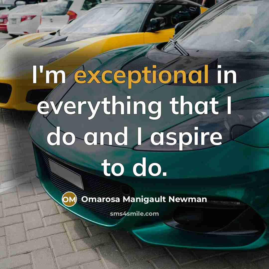 “I'm exceptional in everything that I do and I aspire…” quote by Omarosa Manigault Newman