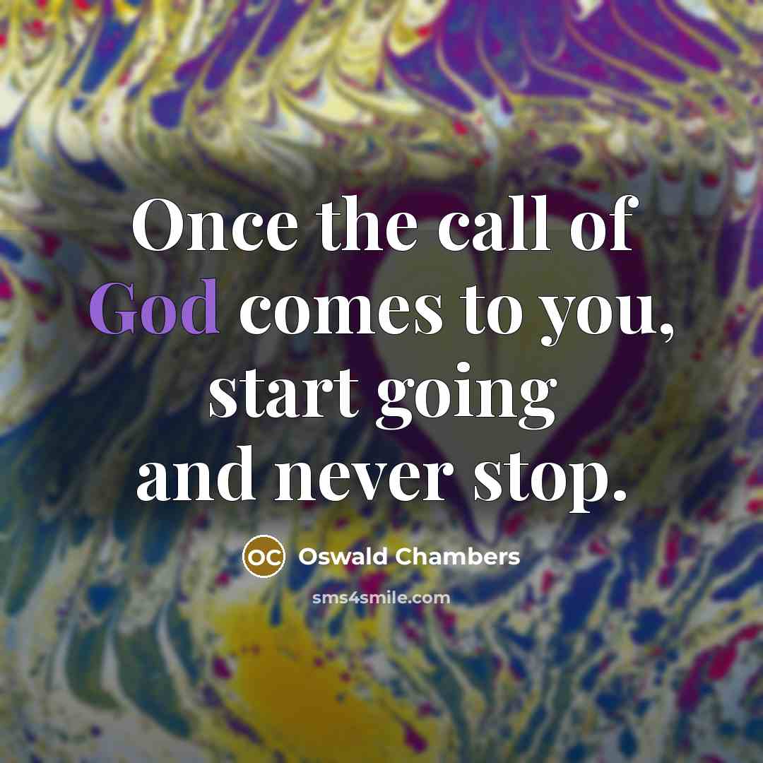 “Once the call of God comes to you, start going…” quote by Oswald Chambers