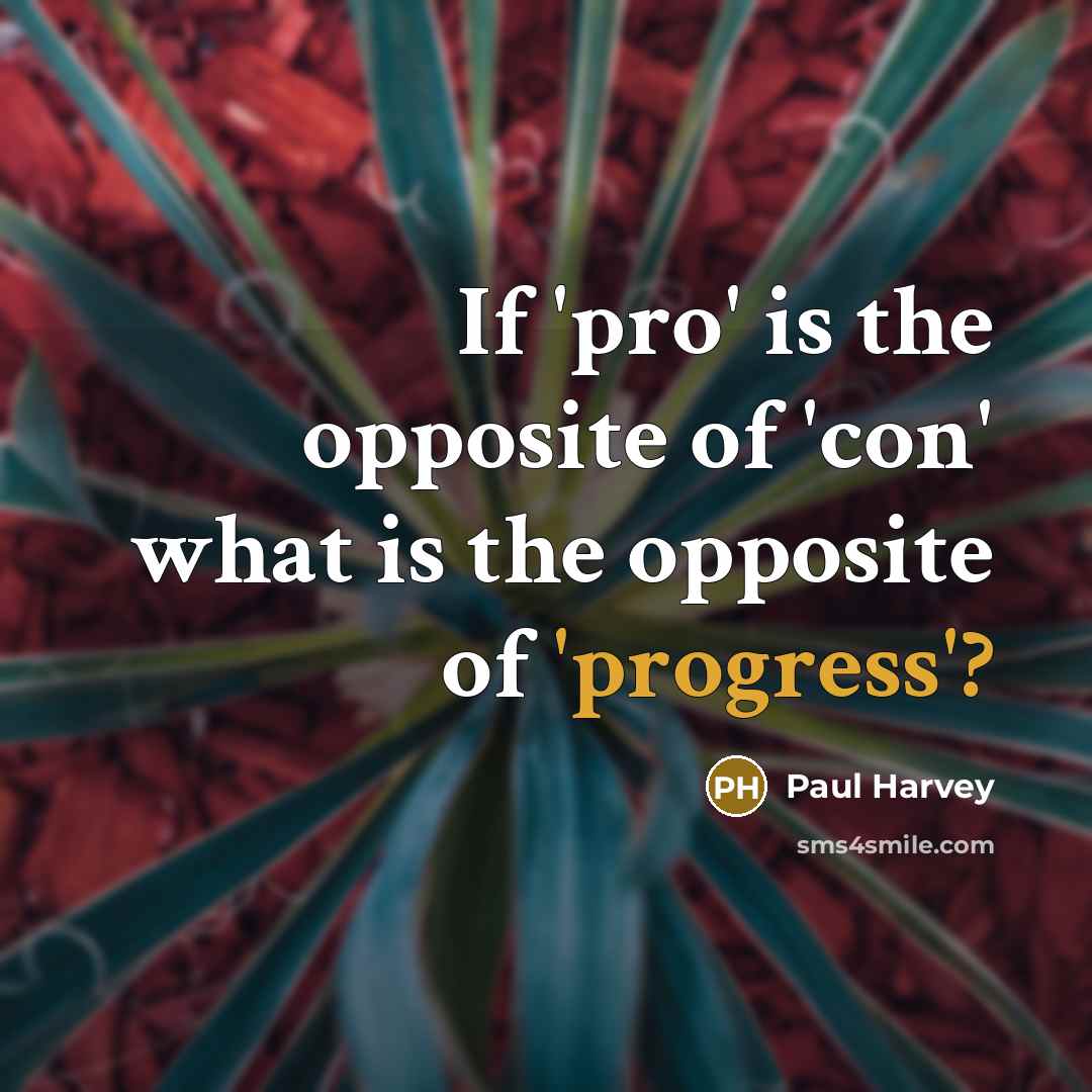 “If 'pro' is the opposite of 'con' what is the…” quote by Paul Harvey