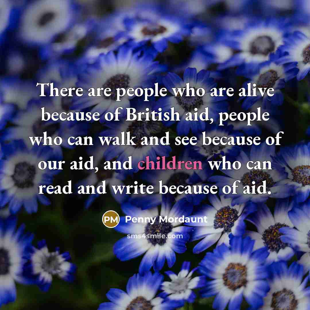 “There are people who are alive because of British aid,…” quote by Penny Mordaunt