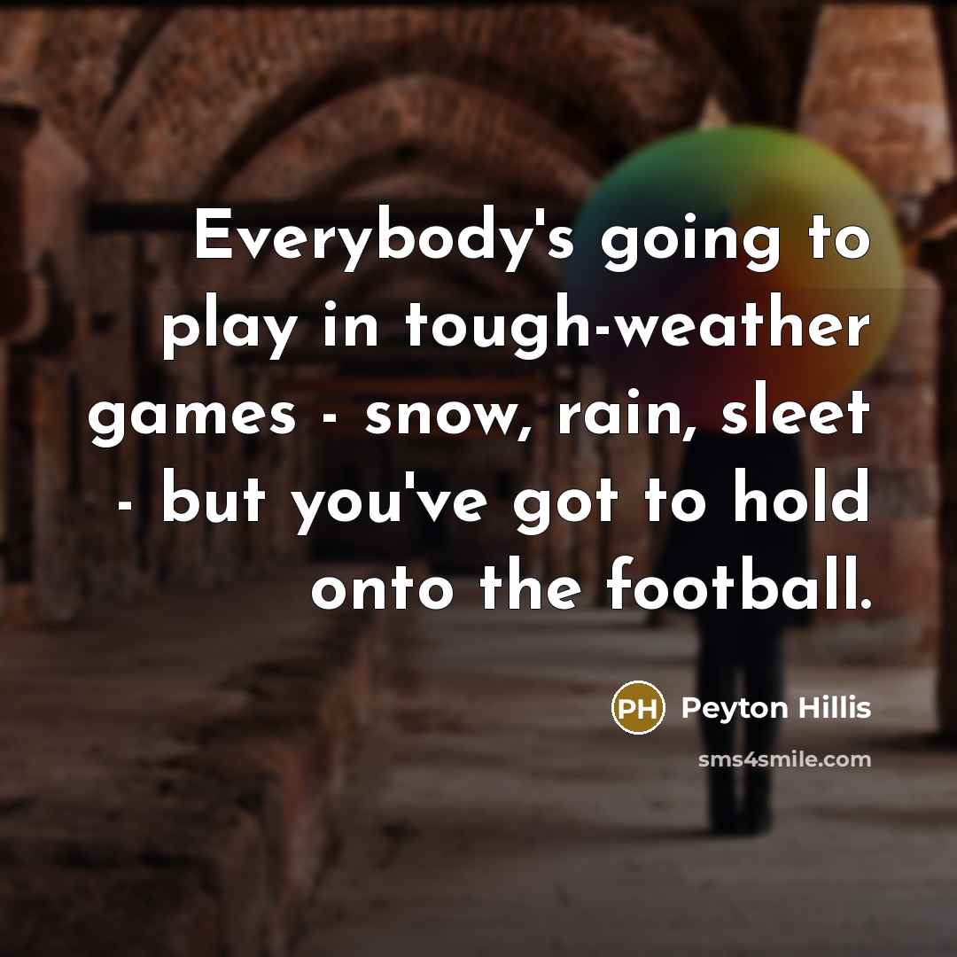 “Everybody's going to play in tough-weather games - snow, rain,…” quote by Peyton Hillis