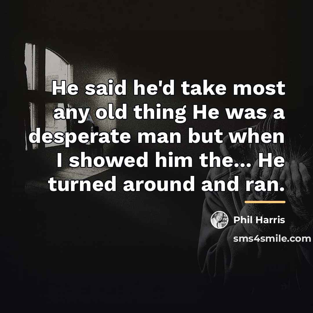 “He said he'd take most any old thing He was…” quote by Phil Harris