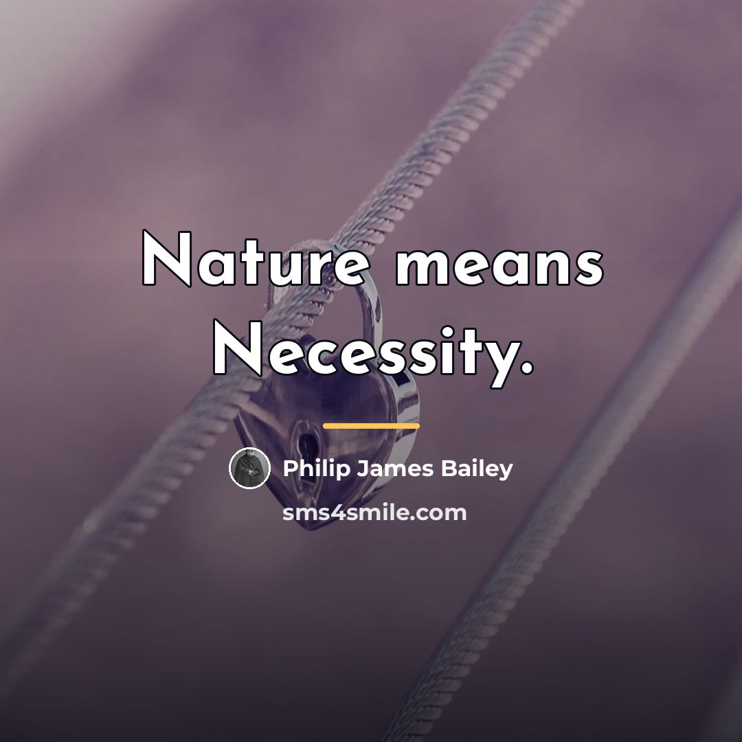 “Nature means Necessity.…” quote by Philip James Bailey