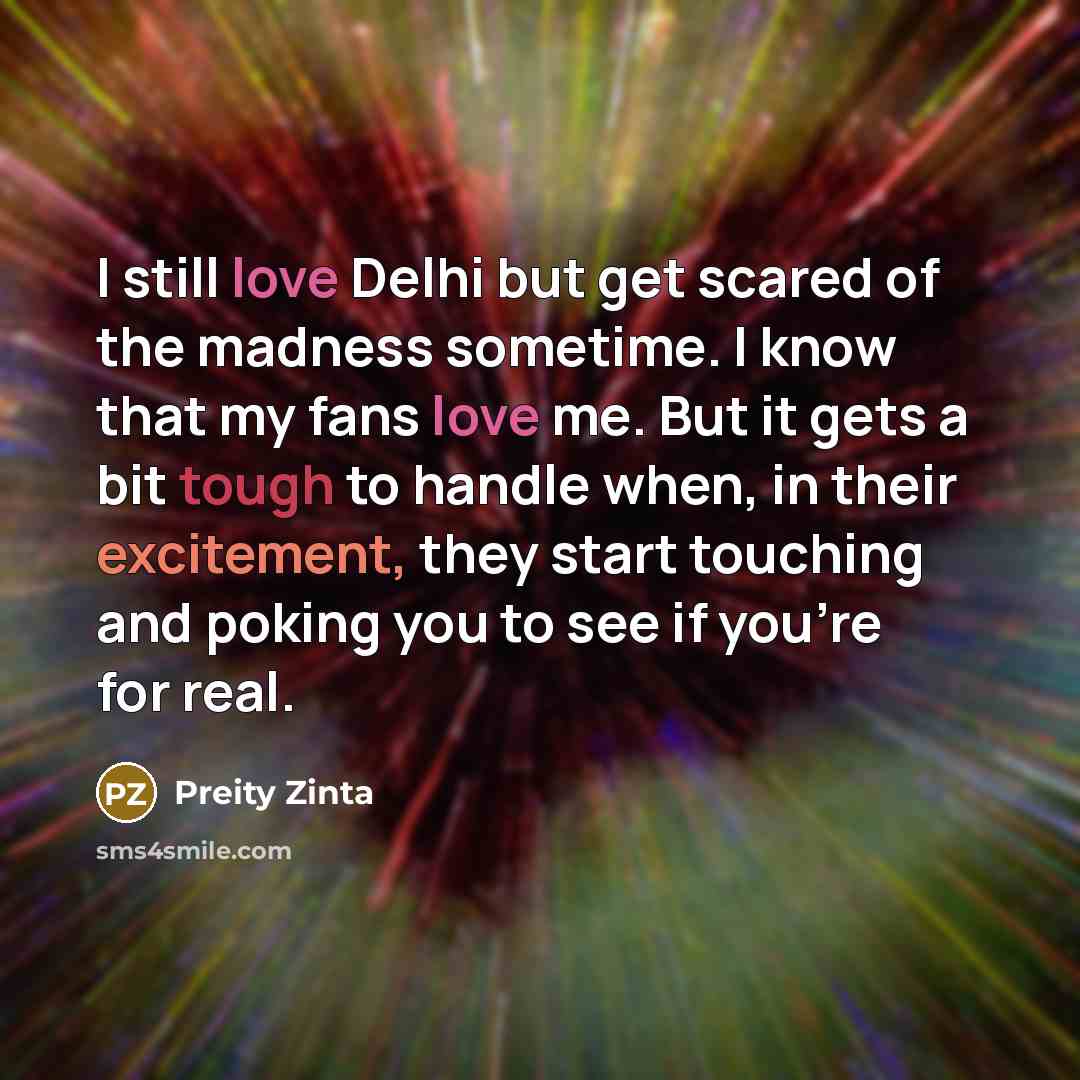 “I still love Delhi but get scared of the madness…” quote by Preity Zinta