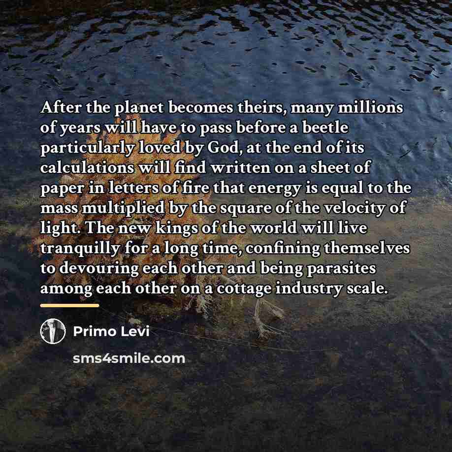 “After the planet becomes theirs, many millions of years will…” quote by Primo Levi