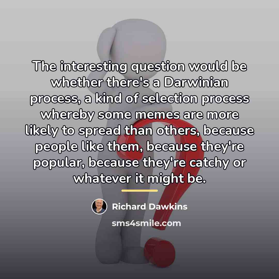 “The interesting question would be whether there's a Darwinian process,…” quote by Richard Dawkins