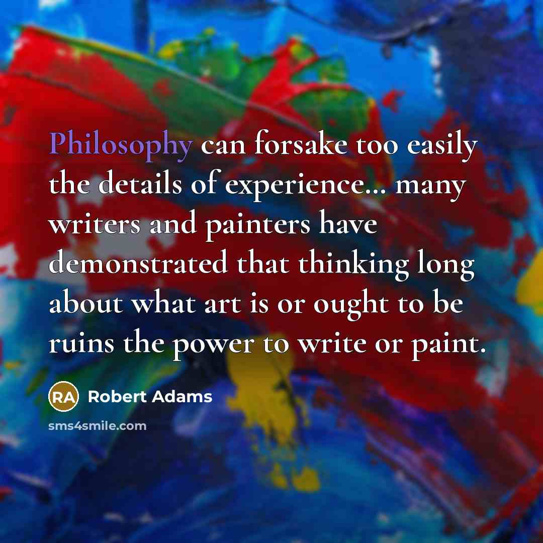 “Philosophy can forsake too easily the details of experience… many…” quote by Robert Adams