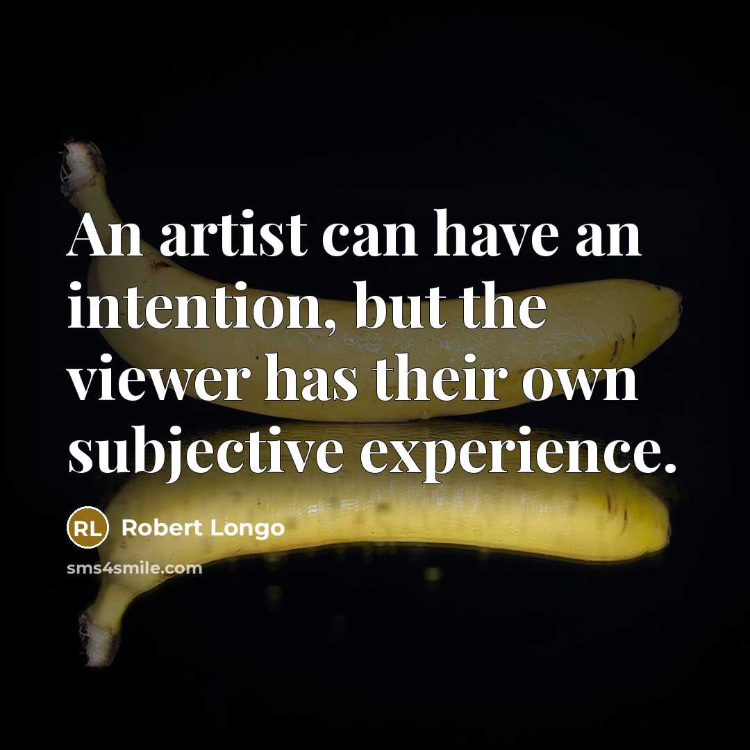 “An artist can have an intention, but the viewer has…” quote by Robert Longo