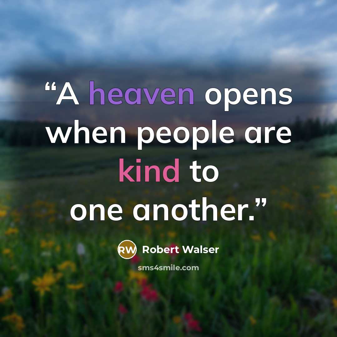 “A heaven opens when people are kind to one another.” quote by Robert Walser