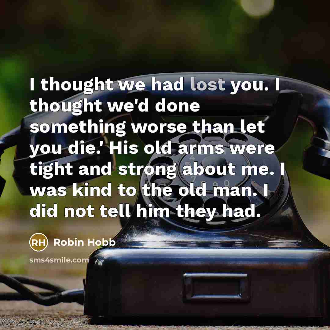 “I thought we had lost you. I thought we'd done…” quote by Robin Hobb