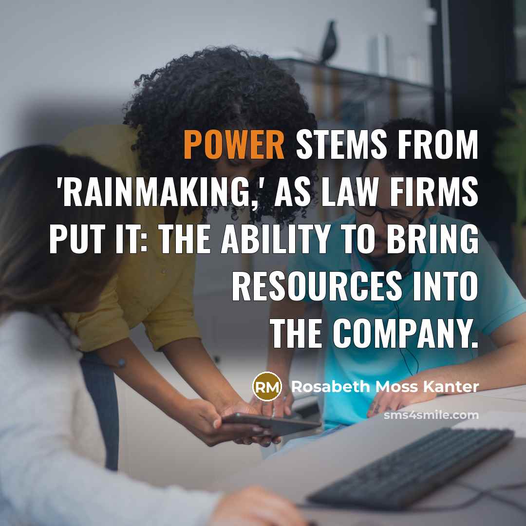 “Power stems from 'rainmaking,' as law firms put it: the…” quote by Rosabeth Moss Kanter