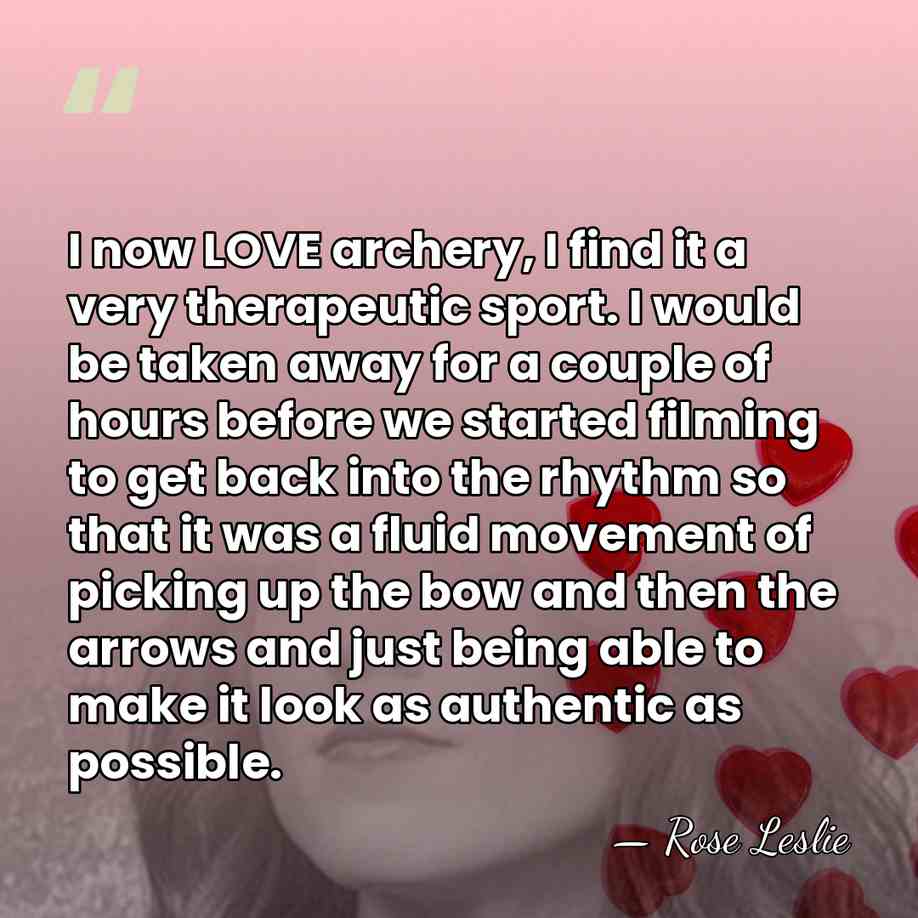 I now LOVE archery, I find it a very therapeutic sport. I&hellip; - Rose Leslie