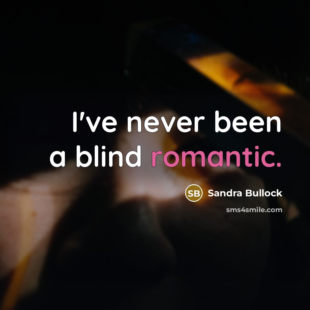 “I've never been a blind romantic.…” quote by Sandra Bullock