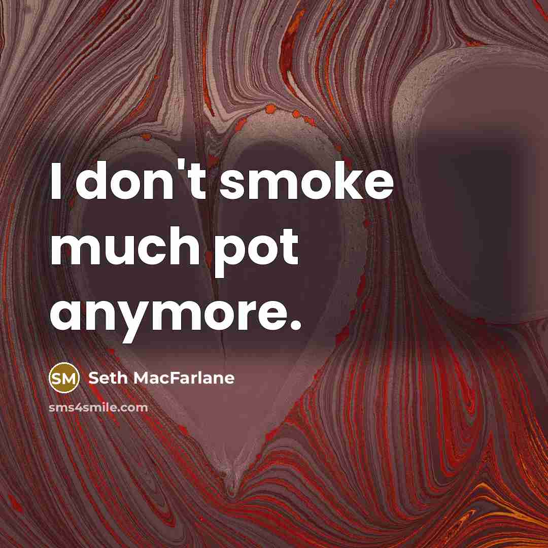“I don't smoke much pot anymore.…” quote by Seth MacFarlane