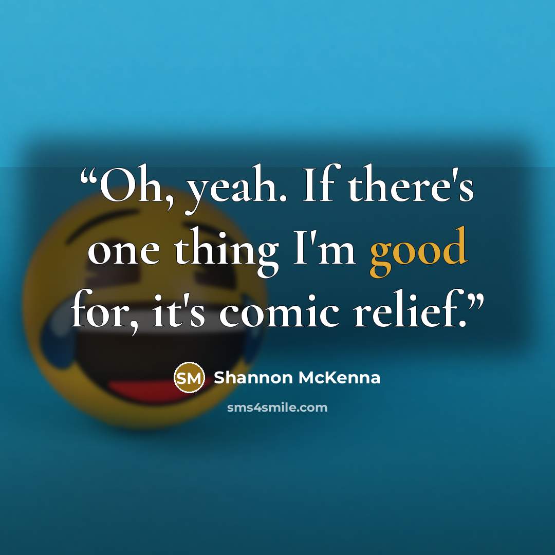 “Oh, yeah. If there's one thing I'm good for, it's comic relief.” quote by Shannon McKenna