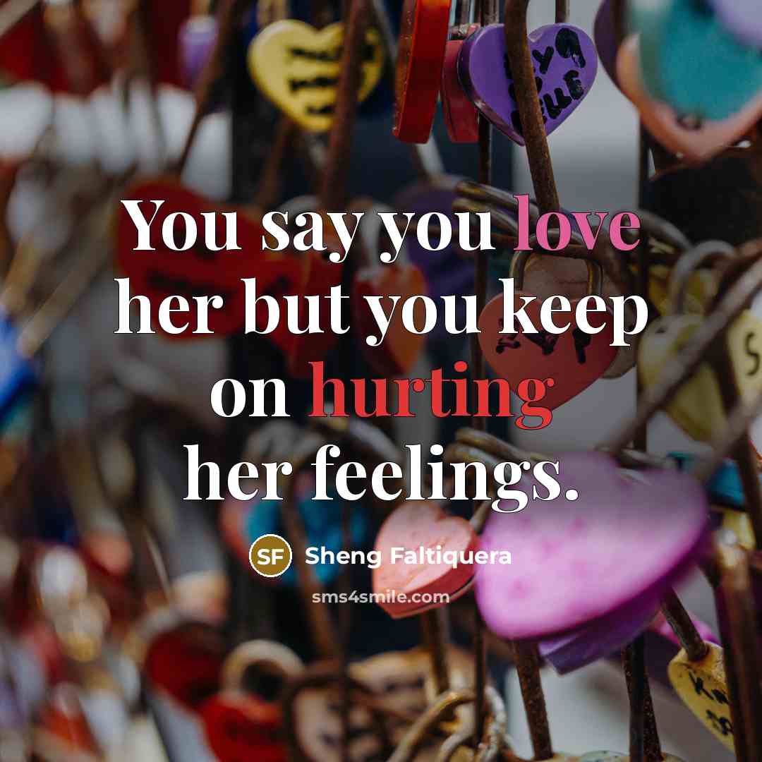 “You say you love her but you keep on hurting her feelings.” quote by Sheng Faltiquera