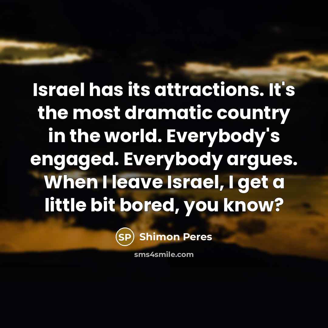 “Israel has its attractions. It's the most dramatic country in…” quote by Shimon Peres