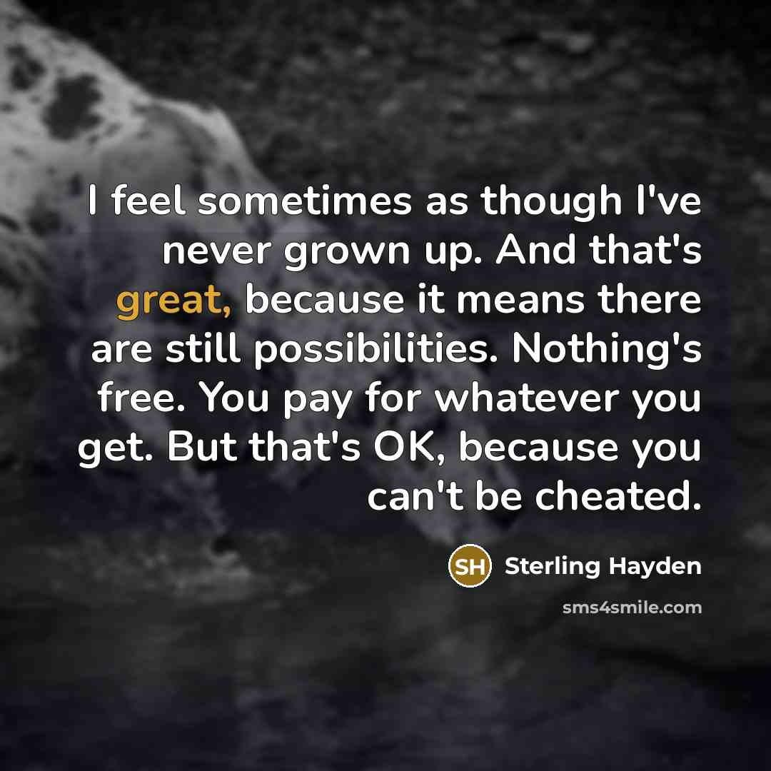 “I feel sometimes as though I've never grown up. And…” quote by Sterling Hayden
