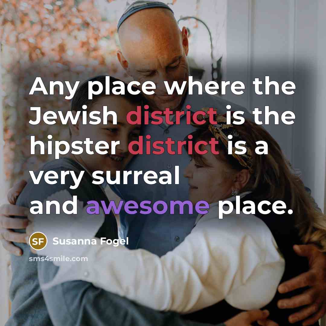 “Any place where the Jewish district is the hipster district…” quote by Susanna Fogel