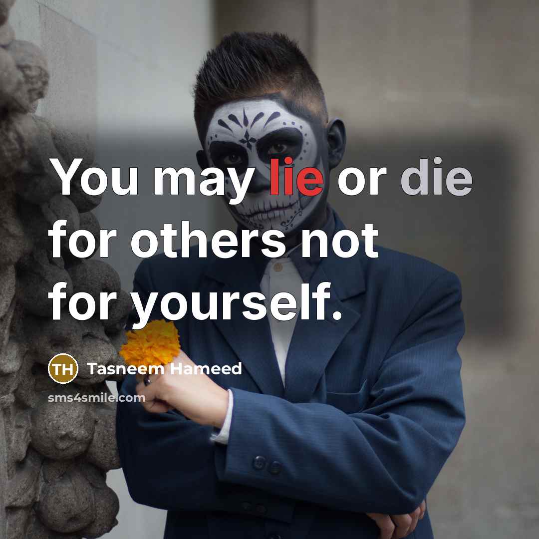 “You may lie or die for others not for yourself.…” quote by Tasneem Hameed