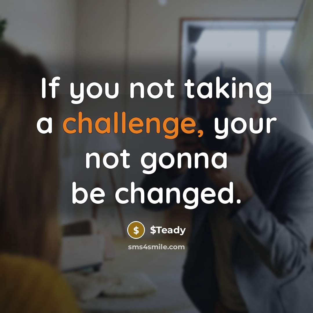 “If you not taking a challenge, your not gonna be…” quote by $Teady