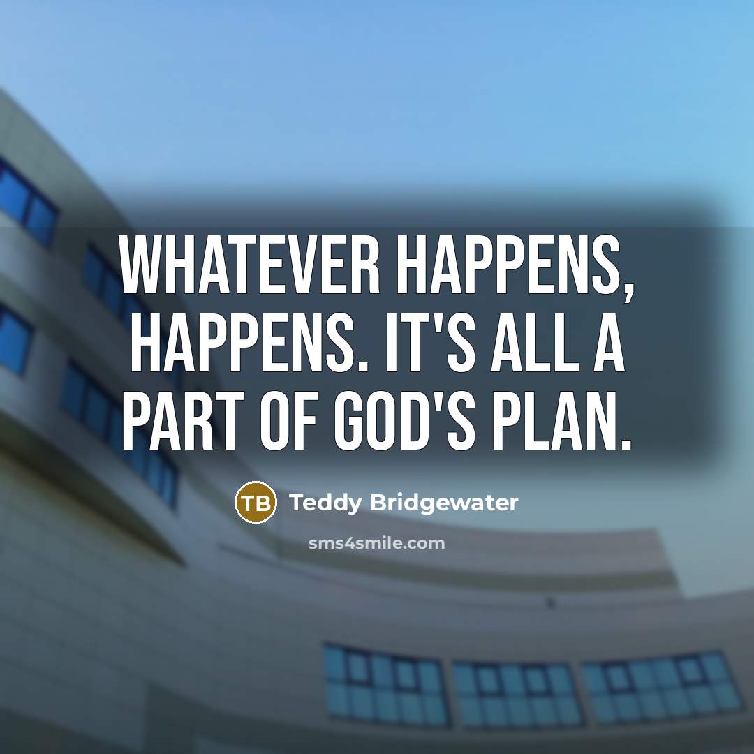 “Whatever happens, happens. It's all a part of God's plan.…” quote by Teddy Bridgewater