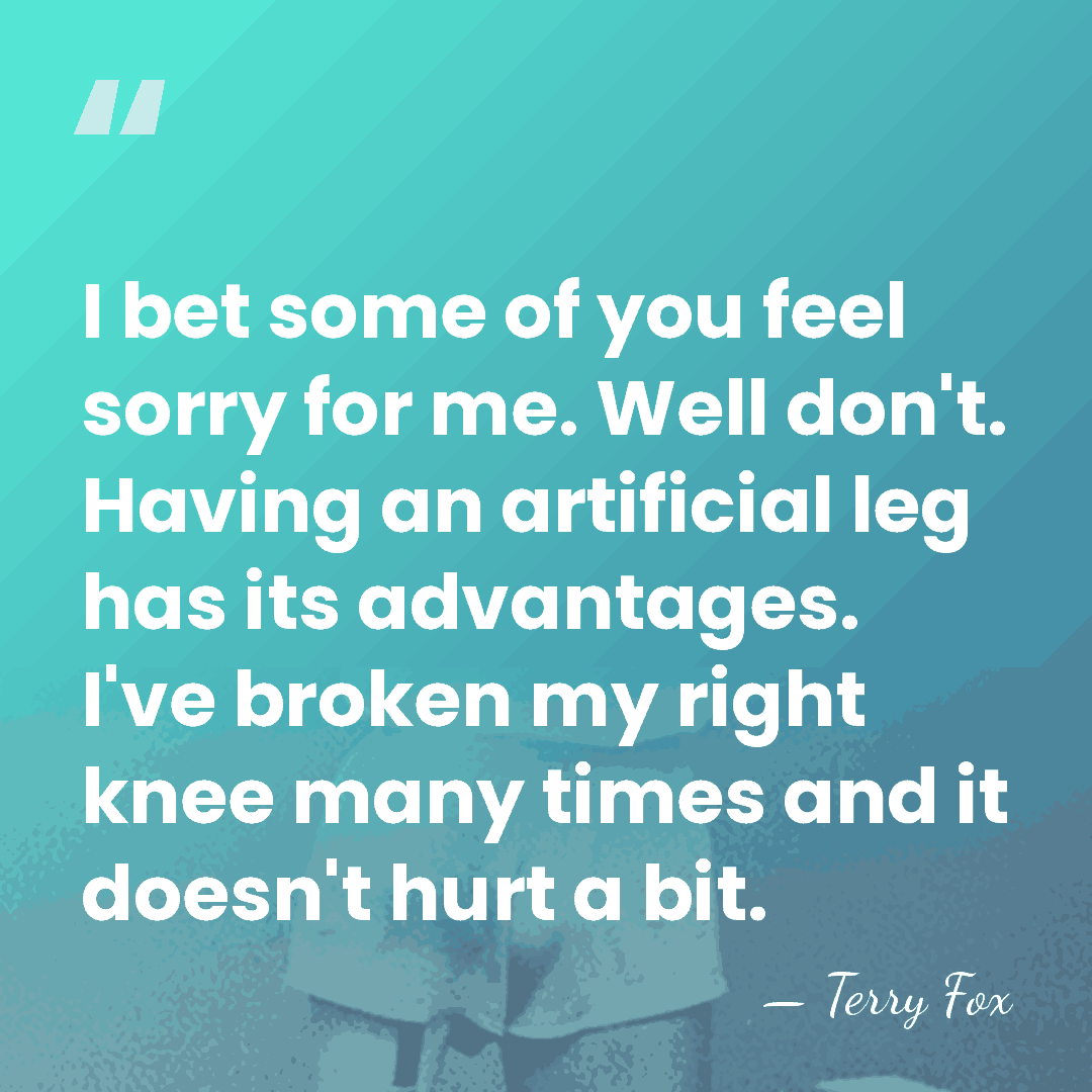 I bet some of you feel sorry for me. Well don't. Having&hellip; - Terry Fox