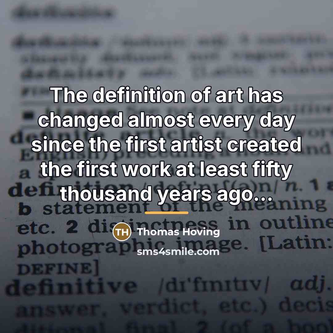 “The definition of art has changed almost every day since…” quote by Thomas Hoving