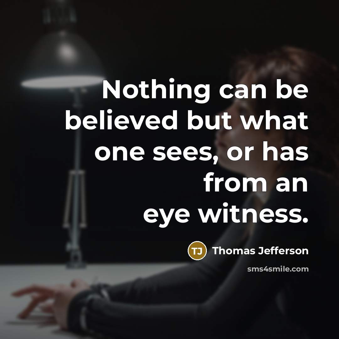 “Nothing can be believed but what one sees, or has…” quote by Thomas Jefferson