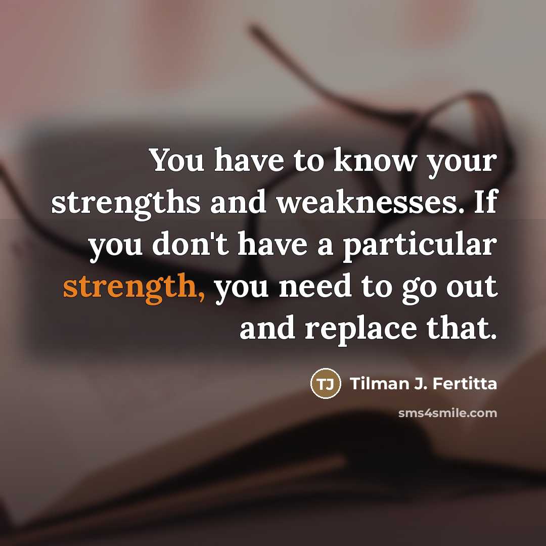 “You have to know your strengths and weaknesses. If you…” quote by Tilman J. Fertitta