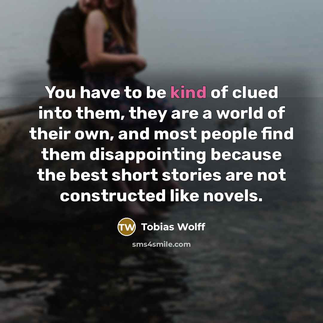 “You have to be kind of clued into them, they…” quote by Tobias Wolff