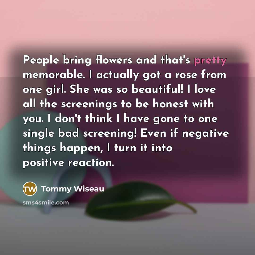 “People bring flowers and that's pretty memorable. I actually got…” quote by Tommy Wiseau