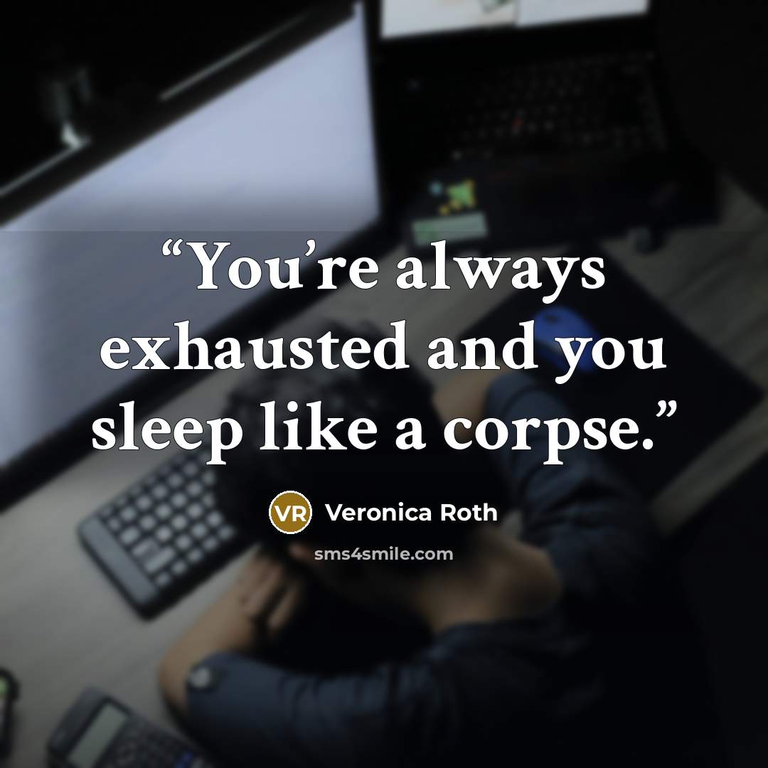 “You’re always exhausted and you sleep like a corpse.” quote by Veronica Roth