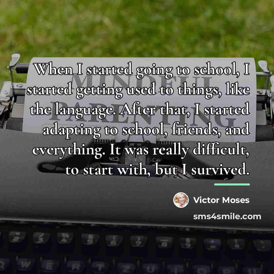 “When I started going to school, I started getting used…” quote by Victor Moses