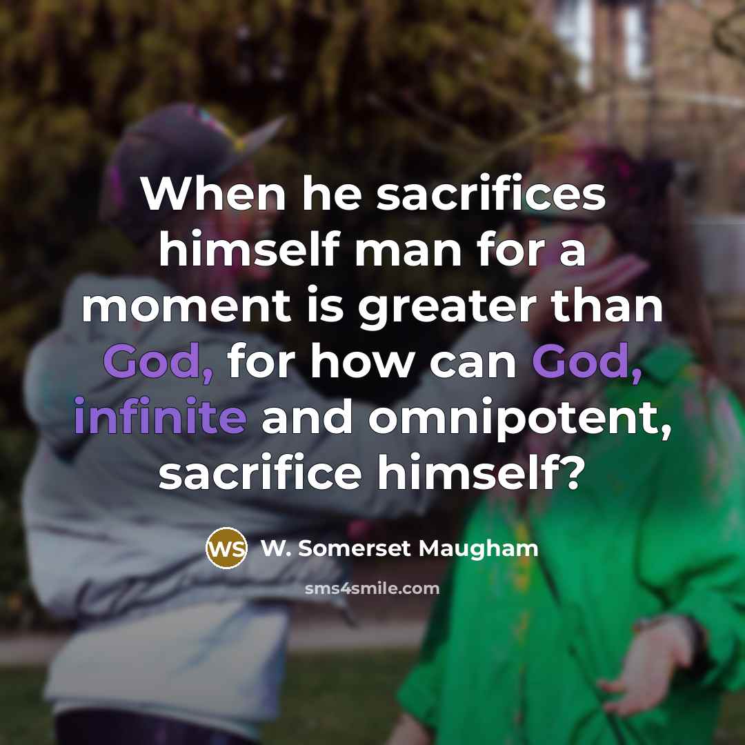 “When he sacrifices himself man for a moment is greater…” quote by W. Somerset Maugham