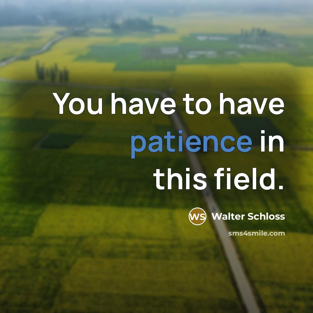 “You have to have patience in this field.…” quote by Walter Schloss