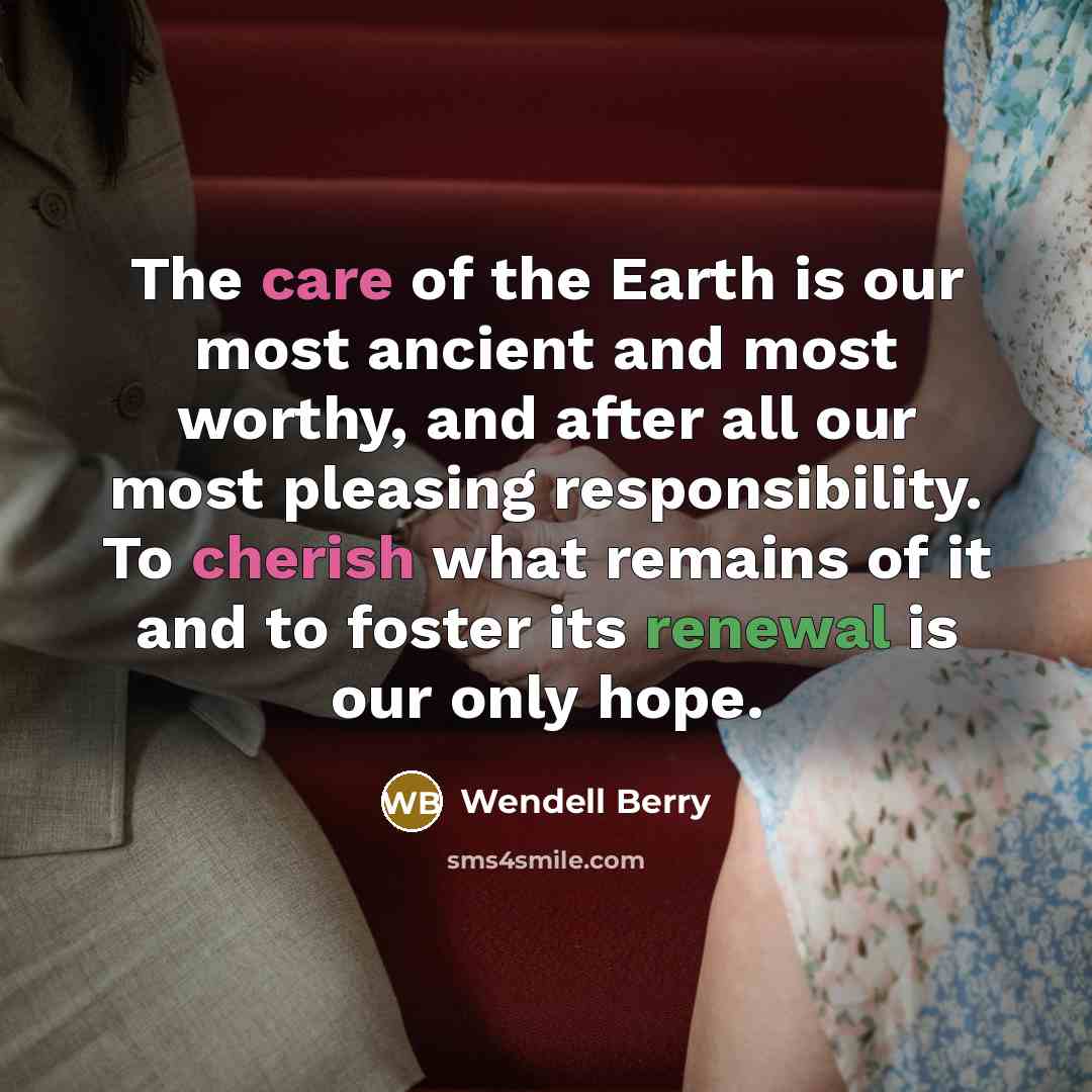 “The care of the Earth is our most ancient and…” quote by Wendell Berry